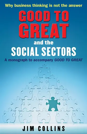 Good to Great and the Social Sectors. A Monograph to Accompany Good to Great
