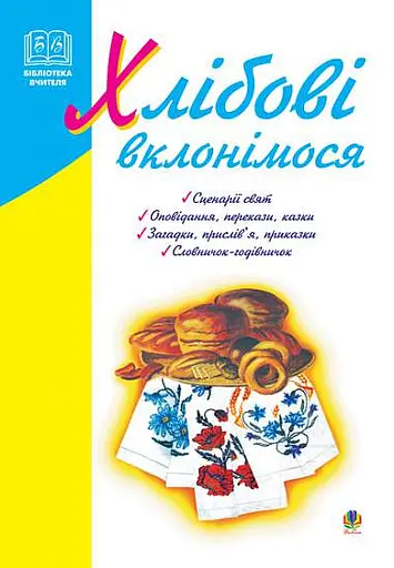 Хлібові вклонімося. Сценарії свят. Оповідання, перекази, перекази, казки. Словничок-годівничок