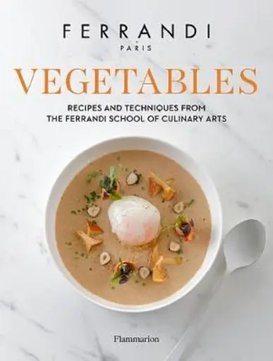 Vegetables. Recipes and Techniques from the Ferrandi School of Culinary Arts