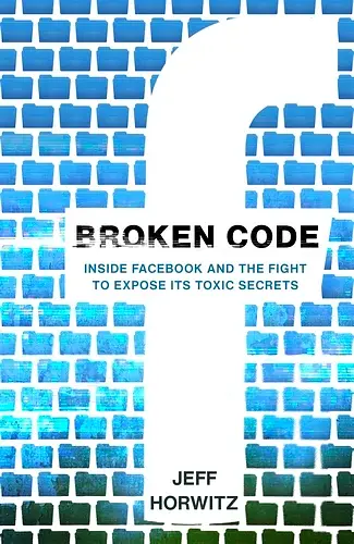 Broken Code. Inside Facebook and the fight to expose its toxic secrets