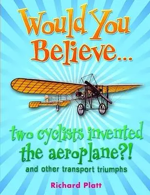 Would You Believe... two cyclists invented the aeroplane?! and other transport triumphs
