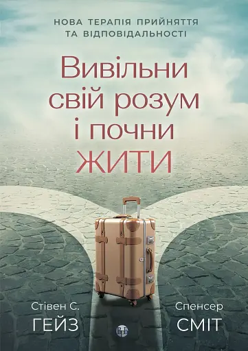 Вивільни свій розум і почни жити. Нова терапія прийняття та відповідальності