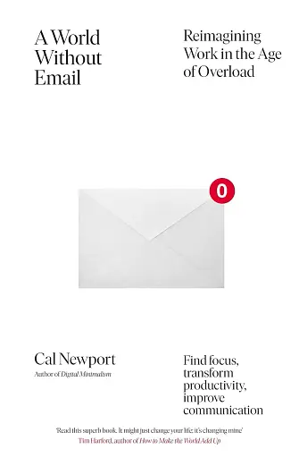 A World Without Email. Find Focus and Transform the Way You Work Forever (from the NYT bestselling productivity expert)