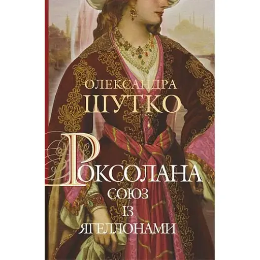 Книга Роксолана. Союз із Ягеллонами. Книга 1 - Олександра Шутко (Богдан)