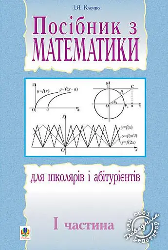 Посібник з математики для школярів і абітурієнтів. Частина 1
