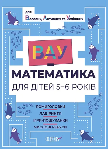 ВАУ математика для дітей 5-6 років. Ломиголовки, лабіринти, ігри-пошуканки, числові ребуси Основа