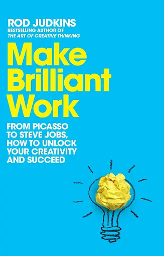 Make Brilliant Work. From Picasso to Steve Jobs, How to Unlock Your Creativity and Succeed