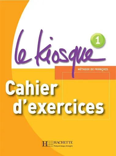 Le Kiosque. Niveau 1 Cahier d'exercices