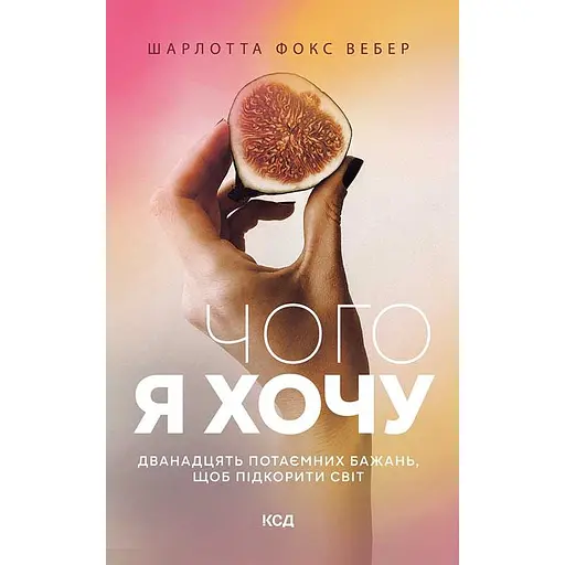 Чого я хочу. Дванадцять потаємних бажань, щоб підкорити світ - Шарлотта Фокс Вебер - фото 1