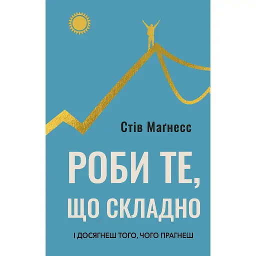 Роби те, що складно. І досягнеш того, чого прагнеш - Стів Маґнесс - фото 1