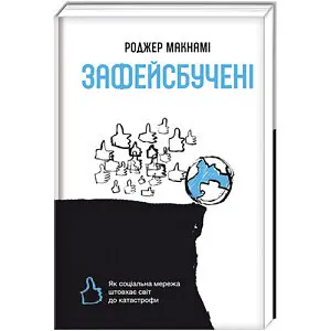 Зафейсбучені: як соціальна мережа штовхає світ до катастрофи. ТВЕРДА ОБКЛАДИНКА! Автор Роджер Макнамі - фото 1