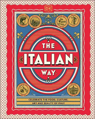 The Italian Way: Celebrate the Food, Culture, Art and Beauty of Italy