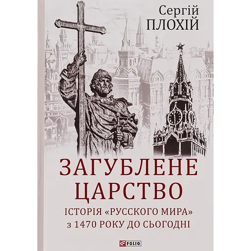 Загублене царство. Історія "Русского мира" з 1470 року до сьогодні - Сергій Плохій - фото 1