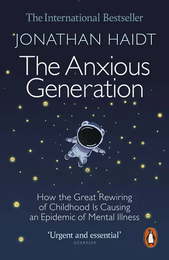 The Anxious Generation. How the Great Rewiring of Childhood Is Causing an Epidemic of Mental Illness
