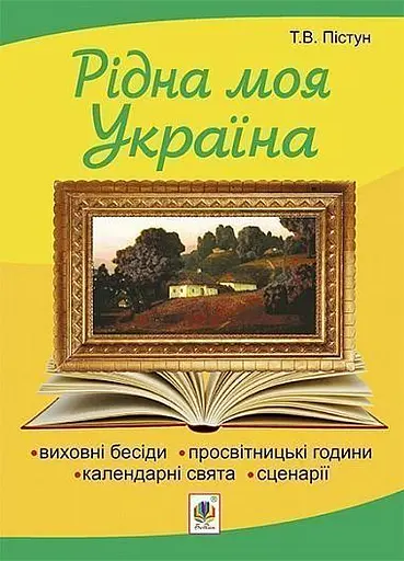 Рідна моя Україна. Виховні бесіди, календарні свята, сценарії, просвітницькі години. Видання 2-е, доповнене