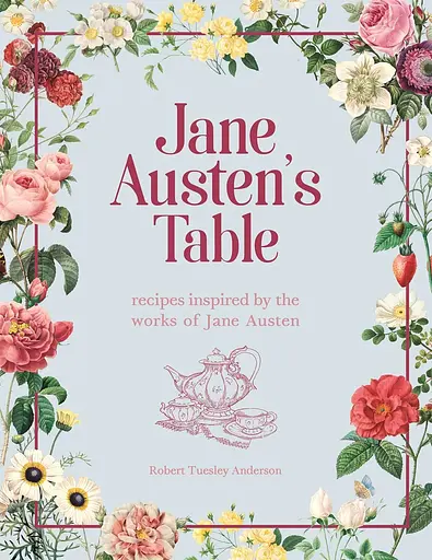 Jane Austen's Table. Recipes Inspired by the Works of Jane Austen