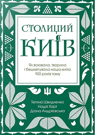 Столиций Київ: як воювала, творила і бешкетувала наша еліта 100 років тому - Тетяна Швидченко - фото 1