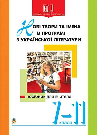 Нові твори та імена в програмі з української літератури. 7-11 класи. Посібник для вчителя