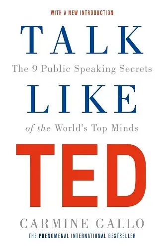 Talk Like TED. The 9 Public Speaking Secrets of the World's Top Minds
