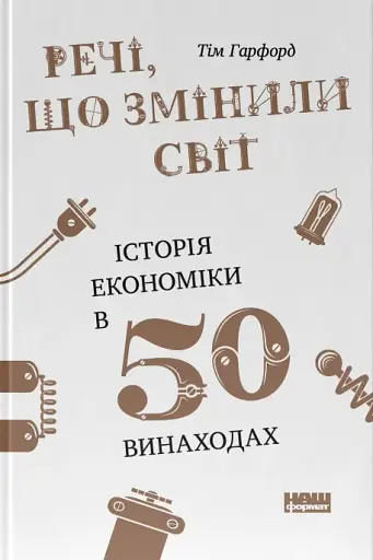 Речі, що змінили світ. Історія економіки в 50 винаходах