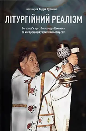 Літургійний реалізм. Богослов’я протопресвітера Олександра Шмемана та його рецепція у християнському світі