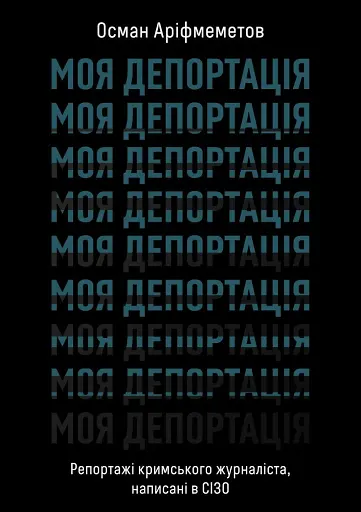 Моя депортація. Репортажі кримського журналіста, написані в СІЗО