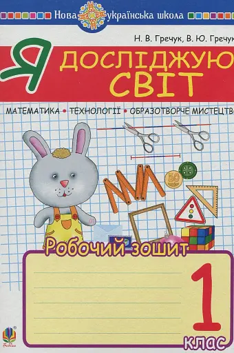 Я досліджую світ. 1 клас. Математика. Образотворче мистецтво. Технології. Робочий зошит