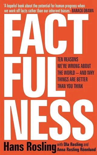 Factfulness. Ten Reasons We're Wrong About The World — And Why Things Are Better Than You Think