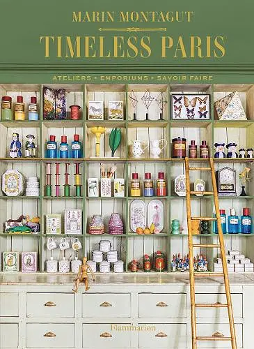 Timeless Paris. Ateliers, Emporiums, Savoir Faire