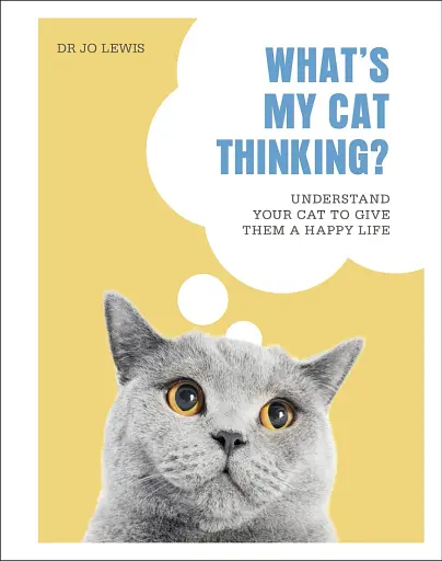 What's My Cat Thinking? Understand Your Cat to Give Them a Happy Life