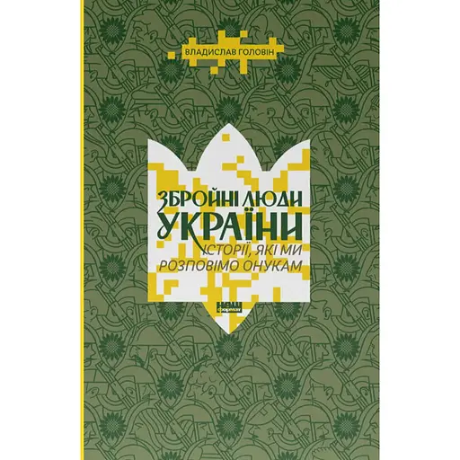 Збройні люди України. Історії, які ми розповімо онукам - Владислав Головін - фото 1