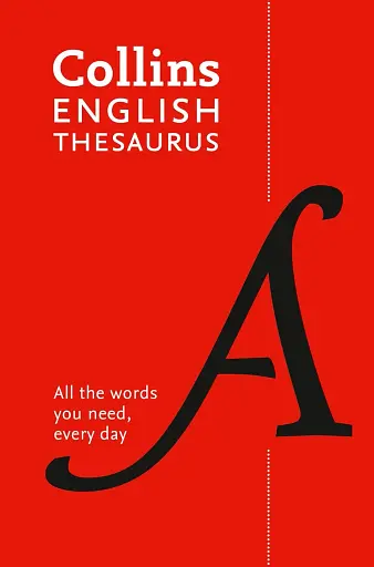Collins English Thesaurus Essential. All the words you need, every day