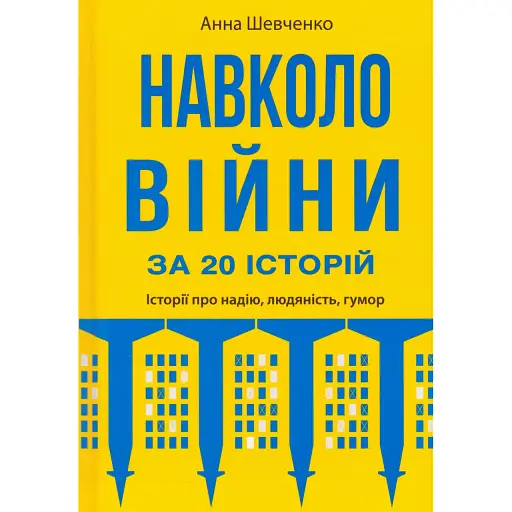 Книга Навколо війни за 20 історій. Історії про надію, людяність, гумор - Анна Шевченко (Академія)