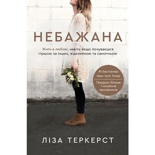 Небажана. Жити в любові, навіть якщо почуваєшся гіршою за інших, відкиненою та самотньою - Ліза Теркерст