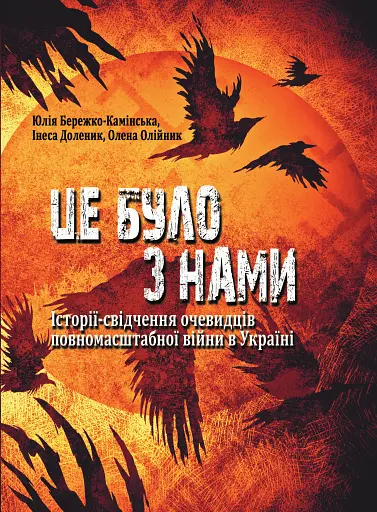 Це було з нами. Історії-свідчення очевидців повномасштабної війни в Україні
