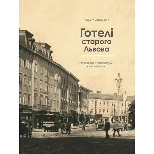 Готелі старого Львова. Власники, постояльці, авантюри - Денис Мандзюк - фото 1