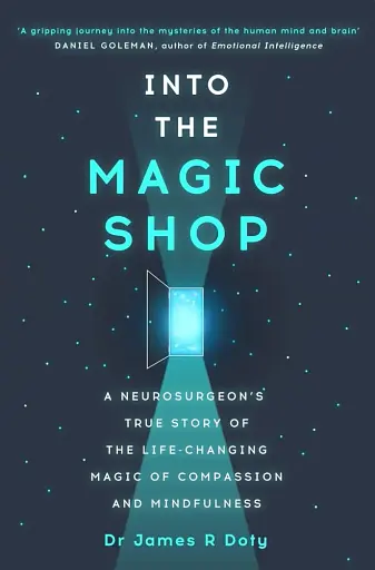 Into the Magic Shop: A Neurosurgeon's True Story of the Life-changing Magic of Compassion and Mindfulness