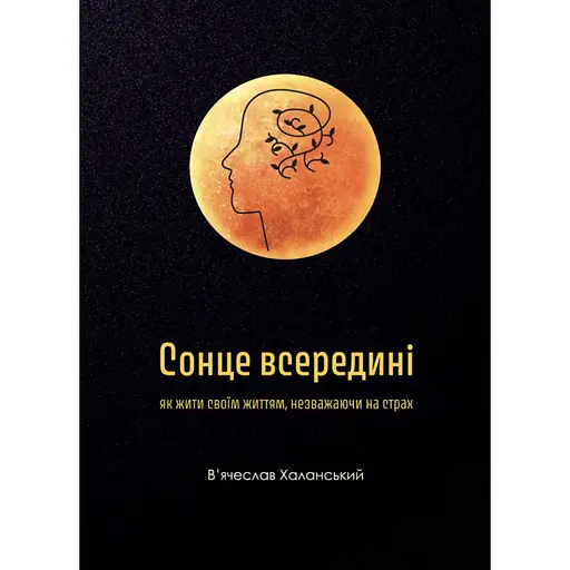 Солнце внутри: Как жить своей жизнью, несмотря на страх - Вячеслав Халанский
