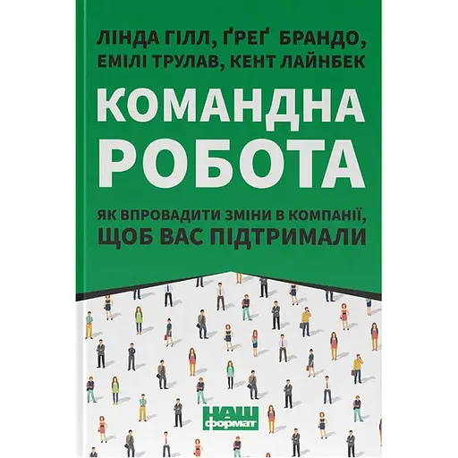 Командна робота. Як впровадити зміни в компанії, щоб вас підтримали - Ґреґ Брандо, Емілі Трулав, Лінда Гілл, Кент Лайнбек - фото 1