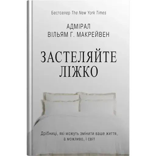 Застеляйте ліжко. Дрібниці, які можуть змінити ваше життя... і, можливо, світ - Вільям Г. Макрейвен - фото 1