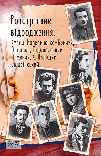 Розстріляне відродження. Куліш, Налепинська-Бойчук, Падалка, Підмогильний, Плужник, К. Поліщук, Свідзинський - Євген Плужник