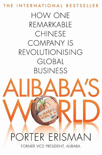 Alibaba's World. How a Remarkable Chinese Company is Changing the Face of Global Business