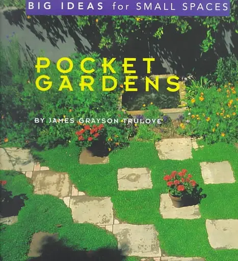 Pocket Gardens. Big Ideas for Small Spaces