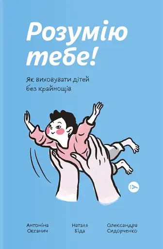 Розумію тебе! Як виховати дітей без крайнощів