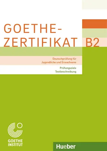 Goethe-Zertifikat B2. Prufungsziele Testbeschreibung fur Jugendliche und Erwachsen