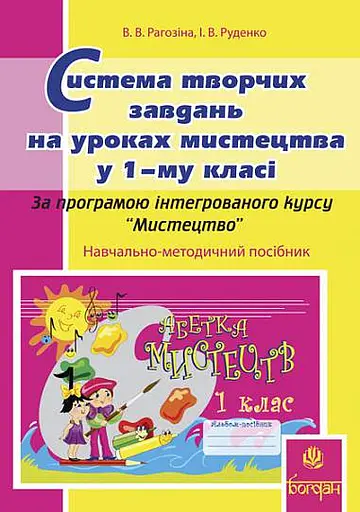 Система творчих завдань на уроках мистецтва у 1-му класі. За програмою інтегрованого курсу “Мистецтво”. Навчально-методичний посібник