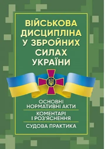 Військова дисципліна у Збройних силах України. Основні нормативні акти, коментарі і роз’яснення, судова практика