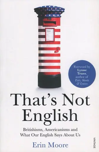 That's Not English: Britishisms, Americanisms and What Our English Says About Us