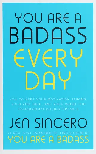 You Are a Badass Every Day. How to Keep Your Motivation Strong, Your Vibe High, and Your Quest for Transformation Unstoppable