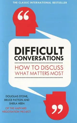 Difficult Conversations. How to Discuss What Matters Most
